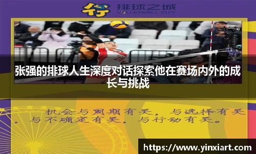 张强的排球人生深度对话探索他在赛场内外的成长与挑战